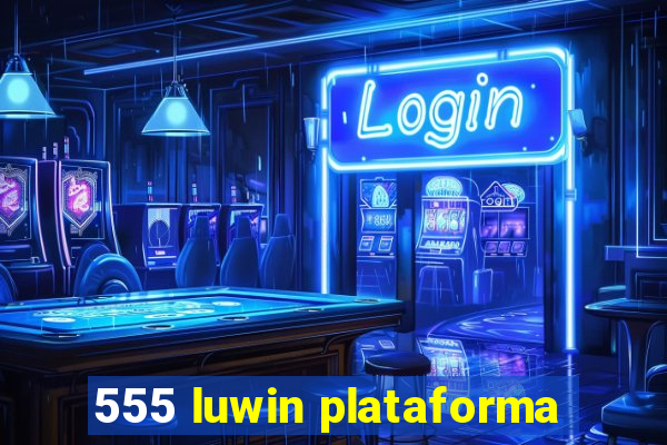 555 luwin plataforma